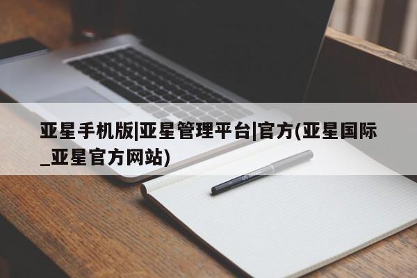 亚星代理网管理系统 亚星会员开户-会员登陆亚星手机版|亚星管理平台|官方(亚星国际_亚星官方网站)