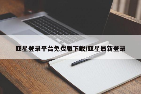 亚星代理网管理系统 亚星会员开户-会员登陆亚星登录平台免费版下载/亚星最新登录