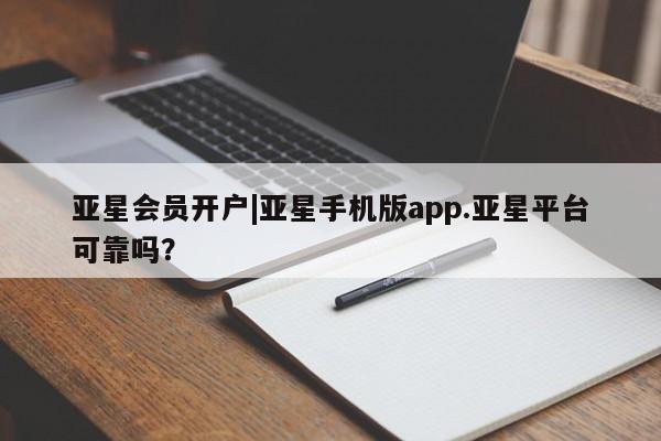 亚星代理网管理系统 亚星会员开户-会员登陆亚星会员开户|亚星手机版app.亚星平台可靠吗？